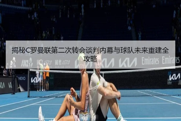 揭秘C罗曼联第二次转会谈判内幕与球队未来重建全攻略（WM SPORTS）